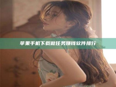 佳木斯苹果手机下载做任务赚钱软件排行