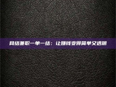 佳木斯网络兼职一单一结：让赚钱变得简单又透明