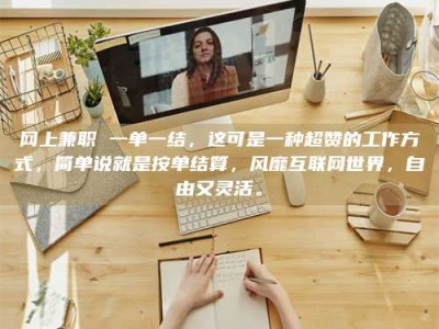 佳木斯网上兼职 一单一结，这可是一种超赞的工作方式，简单说就是按单结算，风靡互联网世界，自由又灵活。